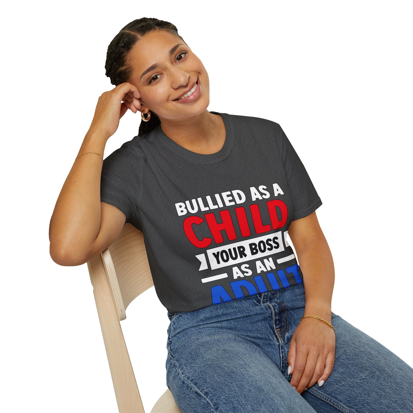 Bullied As A Child Your Boss As An Adult Unisex T-Shirt