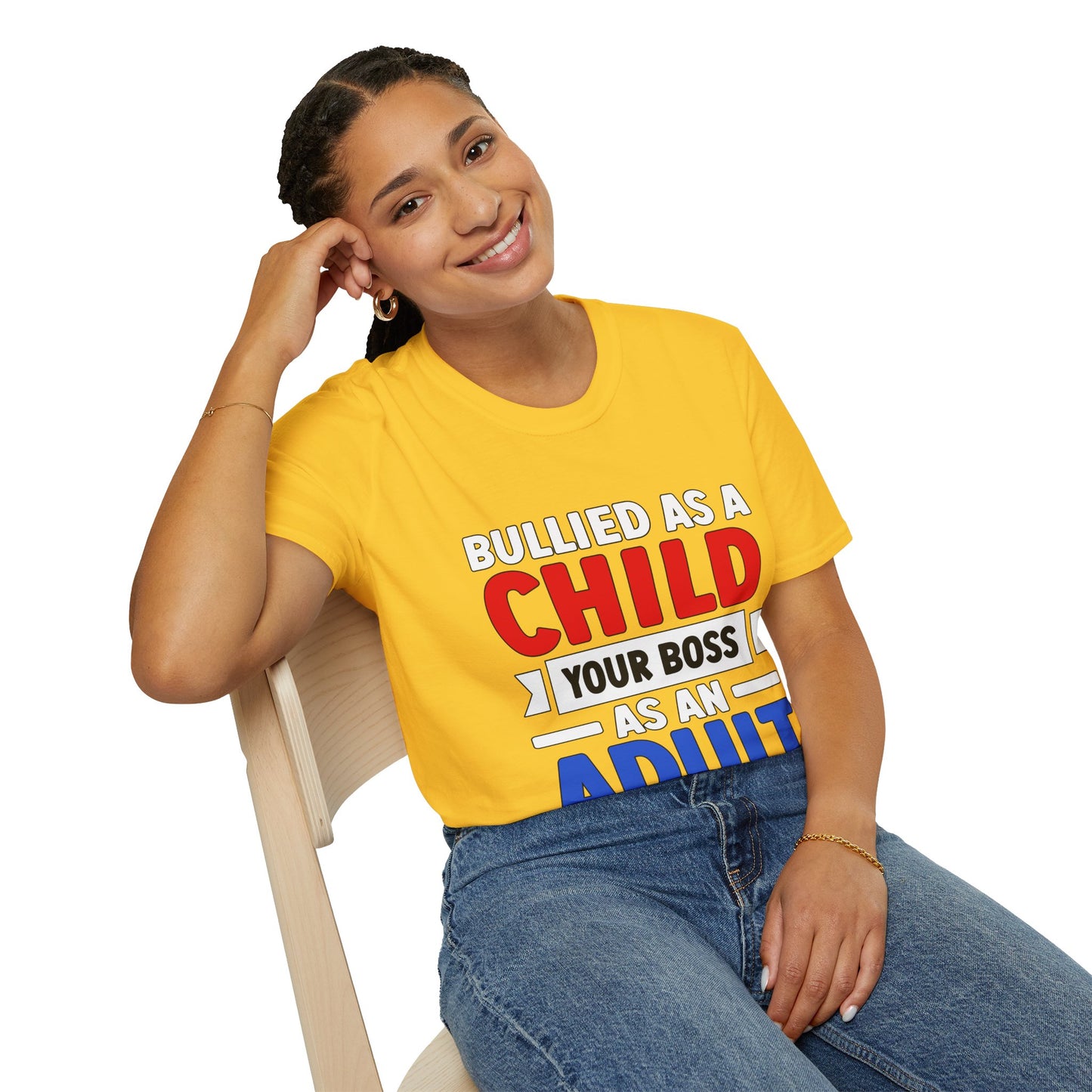 Bullied As A Child Your Boss As An Adult Unisex T-Shirt