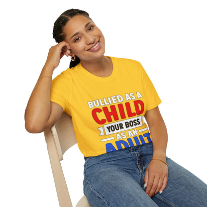 Bullied As A Child Your Boss As An Adult Unisex T-Shirt
