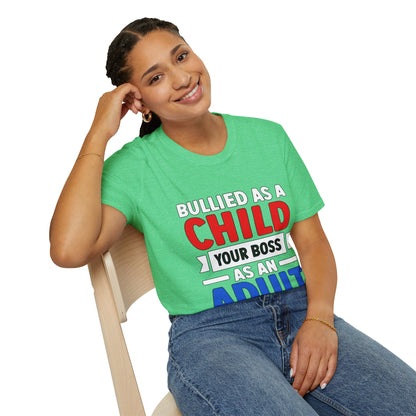 Bullied As A Child Your Boss As An Adult Unisex T-Shirt
