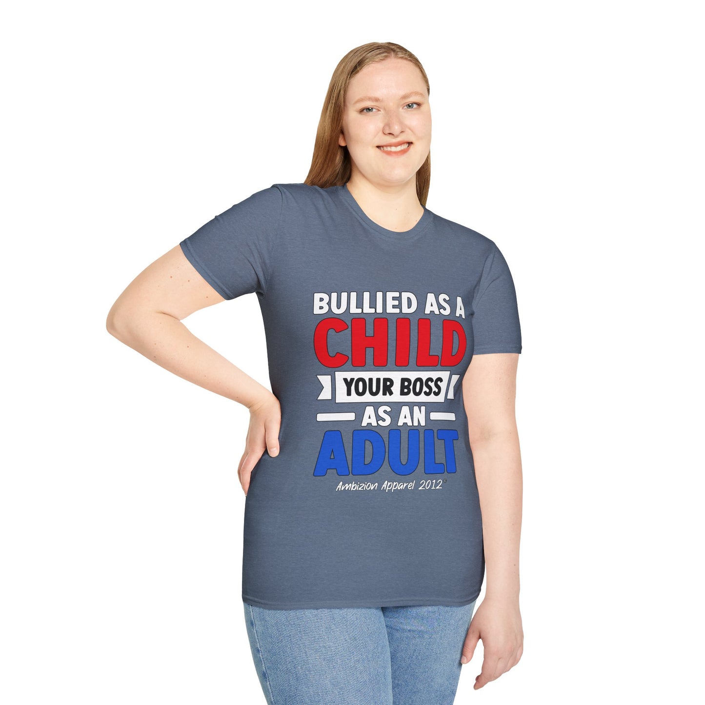Bullied As A Child Your Boss As An Adult Unisex T-Shirt