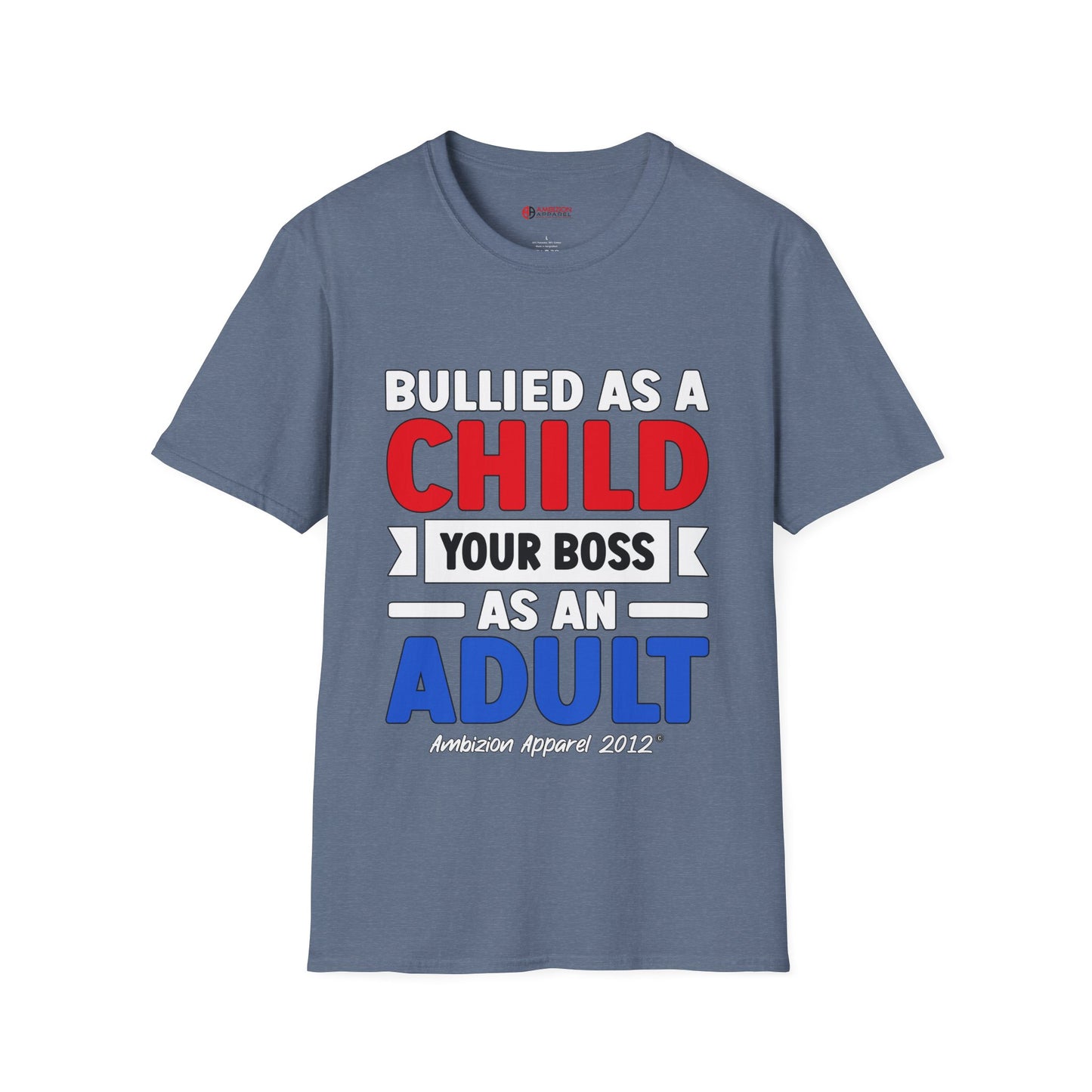 Bullied As A Child Your Boss As An Adult Unisex T-Shirt