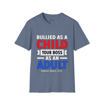 Bullied As A Child Your Boss As An Adult Unisex T-Shirt