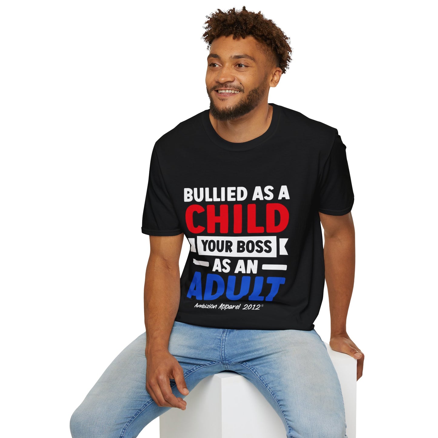 Bullied As A Child Your Boss As An Adult Unisex T-Shirt