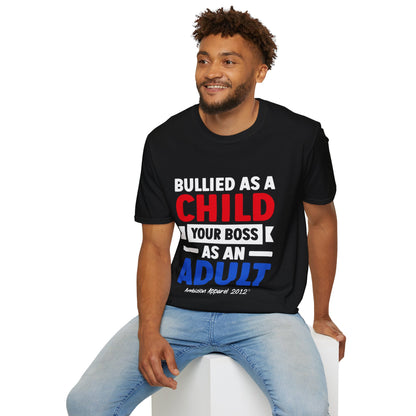 Bullied As A Child Your Boss As An Adult Unisex T-Shirt