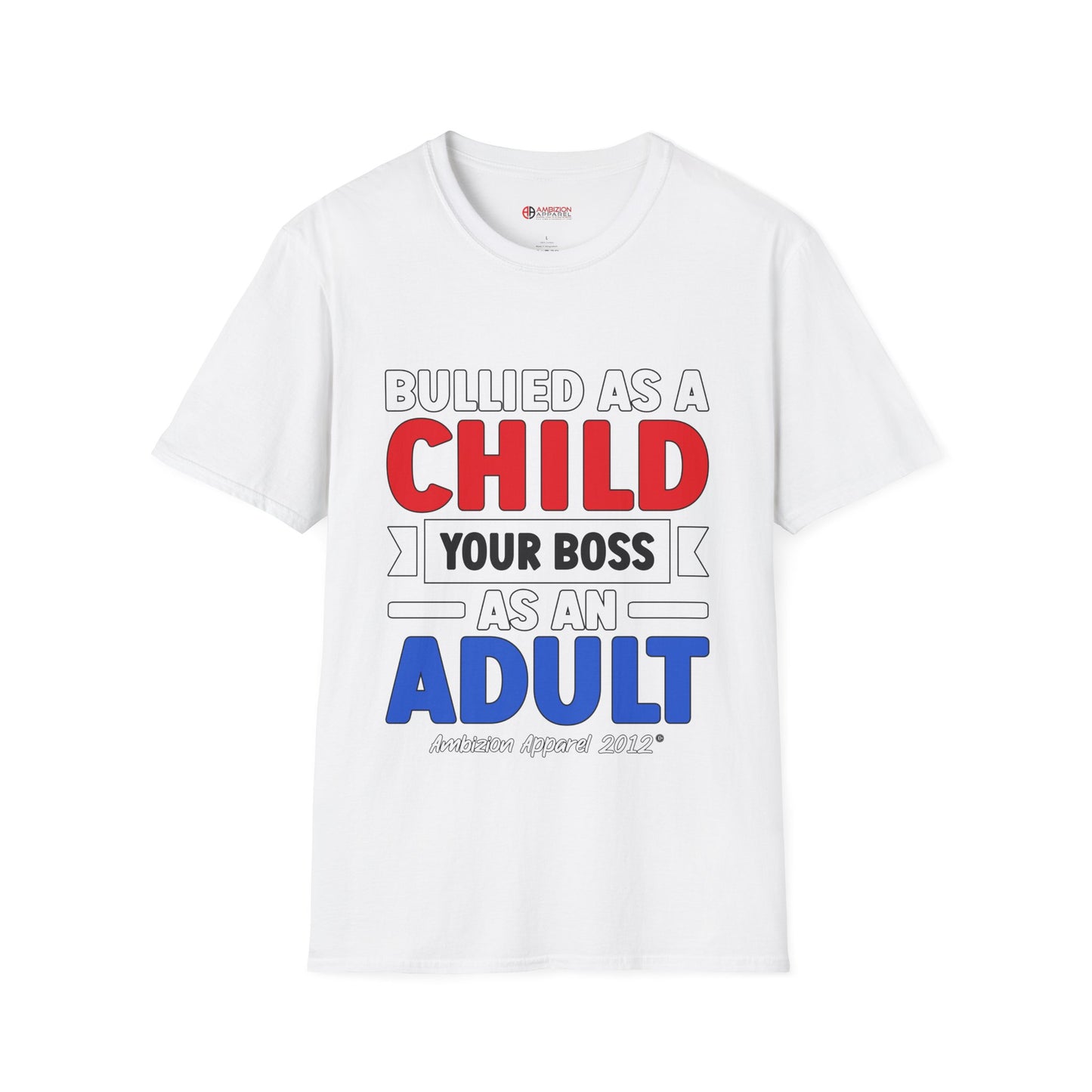 Bullied As A Child Your Boss As An Adult Unisex T-Shirt
