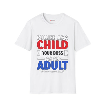 Bullied As A Child Your Boss As An Adult Unisex T-Shirt