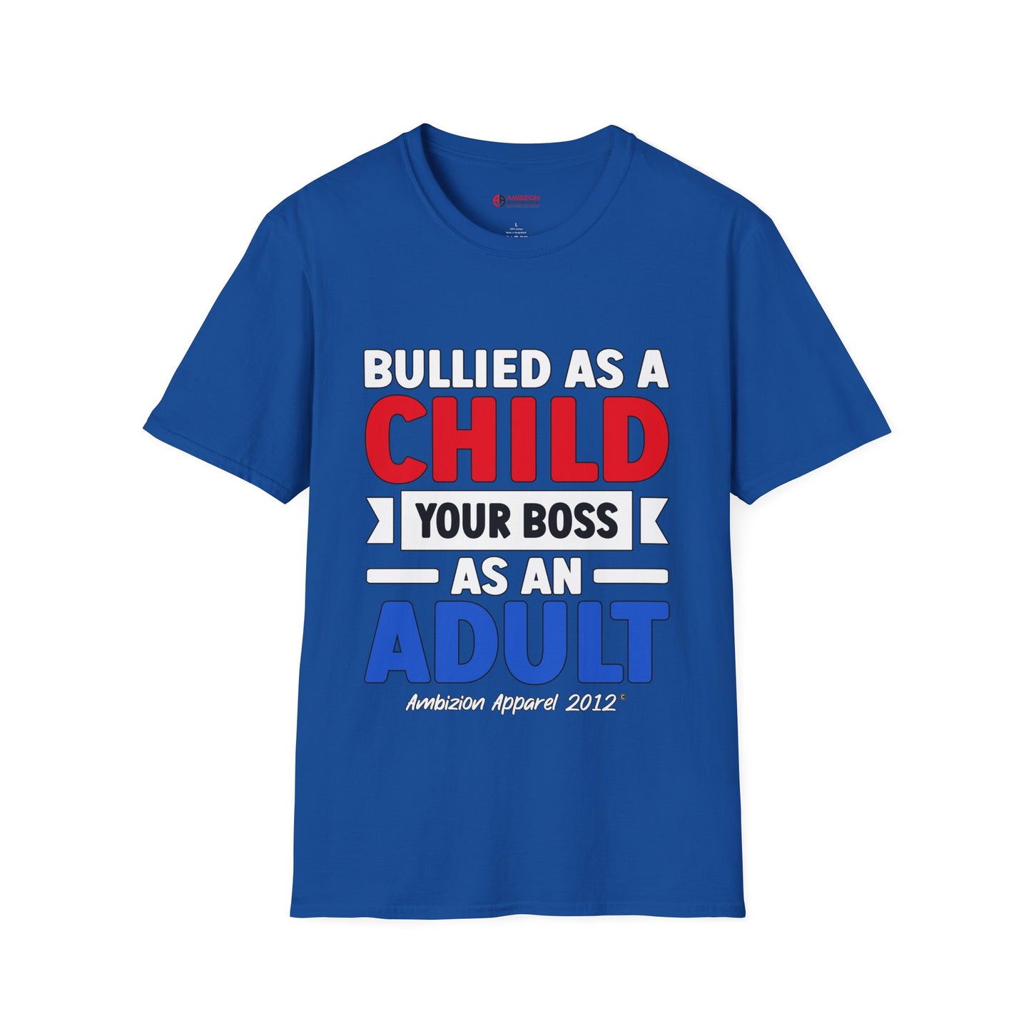 Bullied As A Child Your Boss As An Adult Unisex T-Shirt