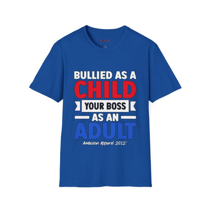 Bullied As A Child Your Boss As An Adult Unisex T-Shirt