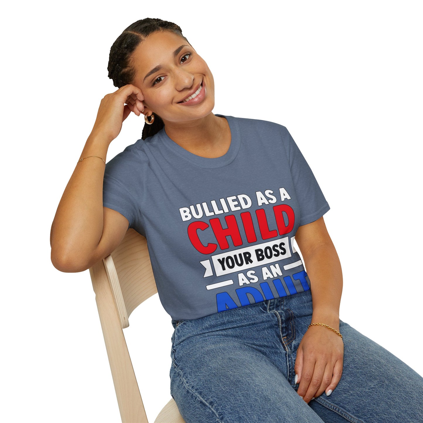 Bullied As A Child Your Boss As An Adult Unisex T-Shirt