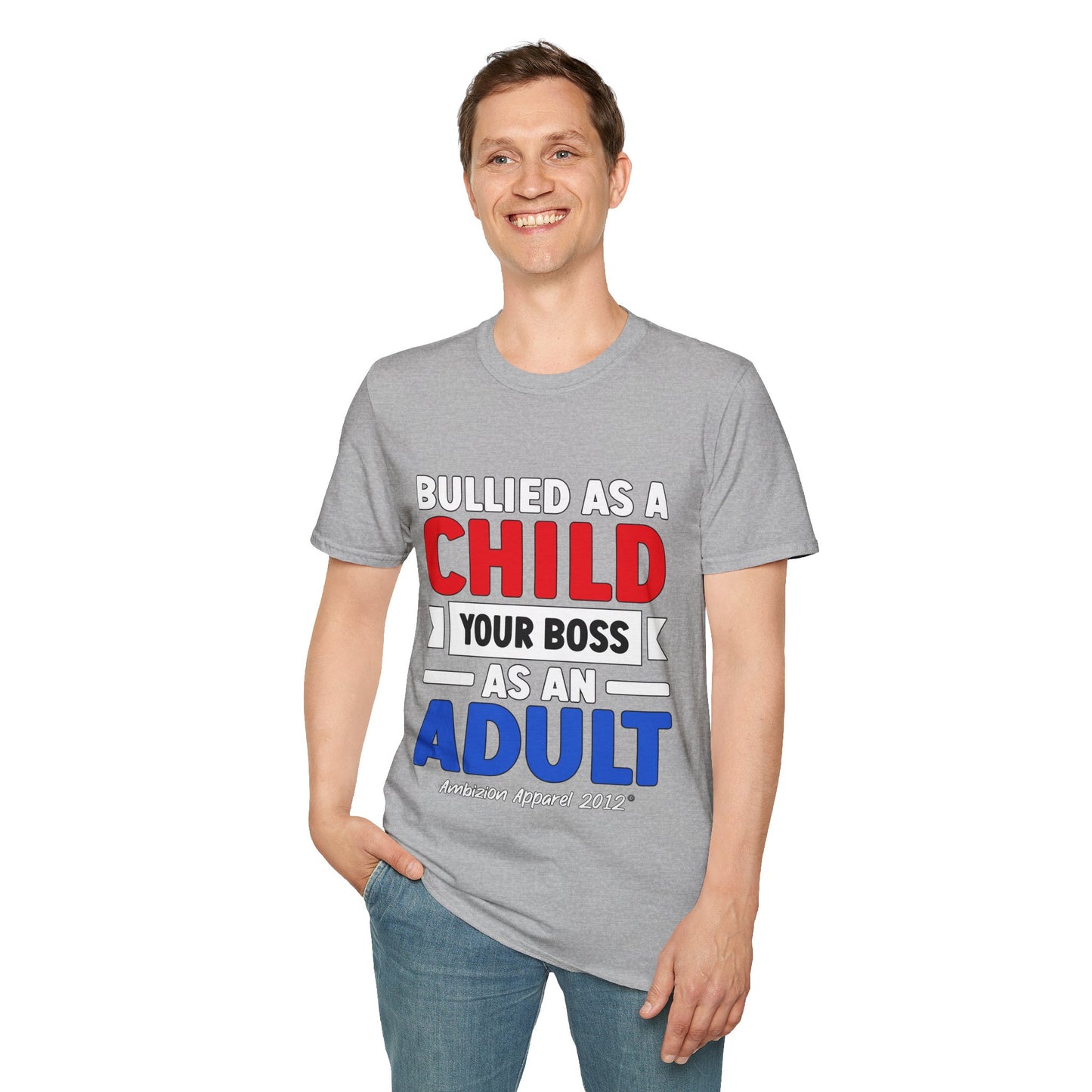 Bullied As A Child Your Boss As An Adult Unisex T-Shirt