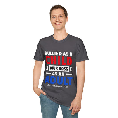 Bullied As A Child Your Boss As An Adult Unisex T-Shirt
