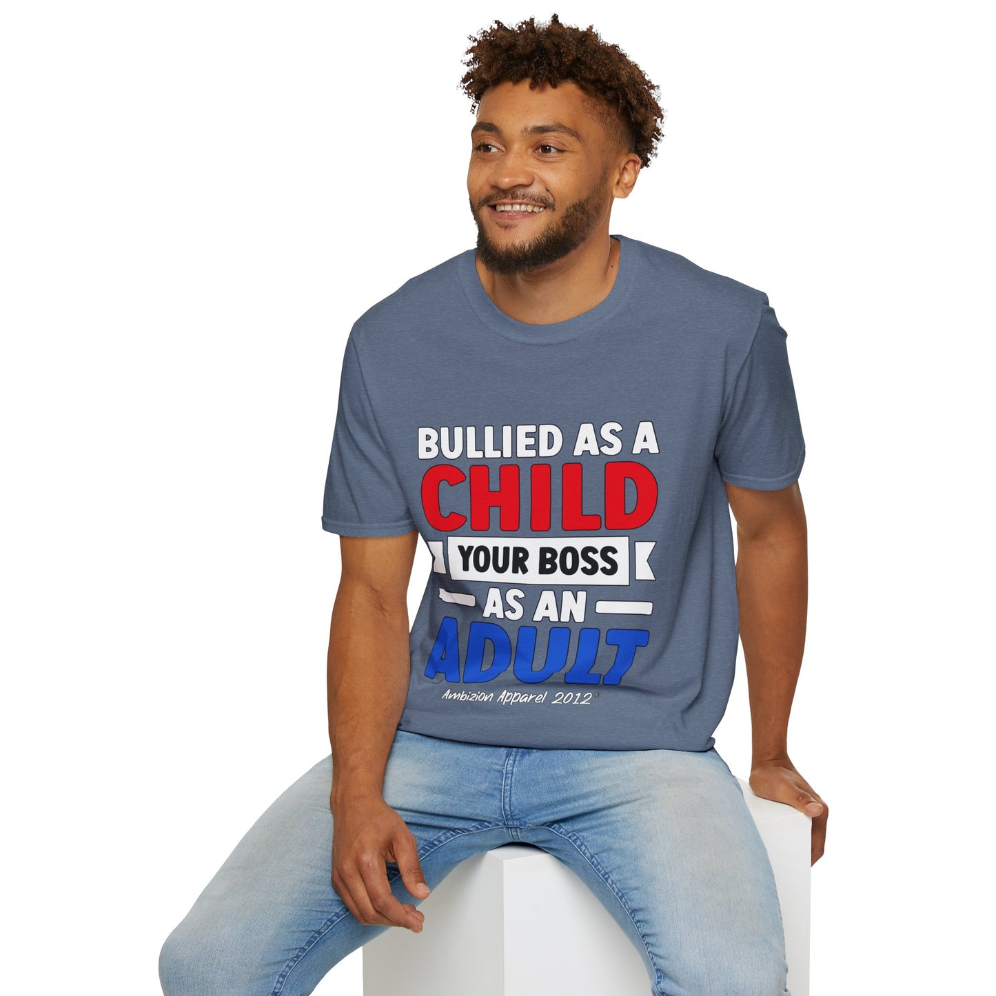 Bullied As A Child Your Boss As An Adult Unisex T-Shirt