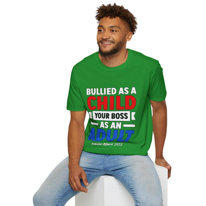 Bullied As A Child Your Boss As An Adult Unisex T-Shirt