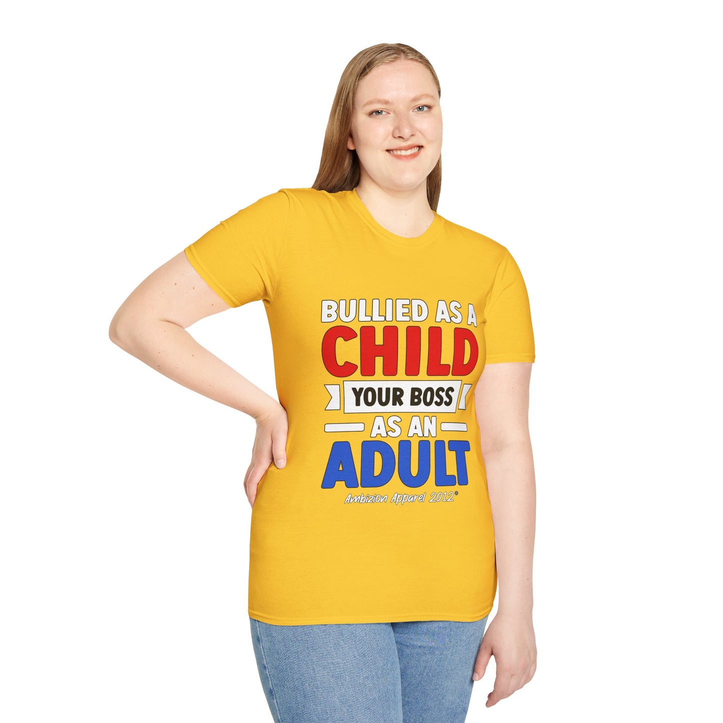Bullied As A Child Your Boss As An Adult Unisex T-Shirt