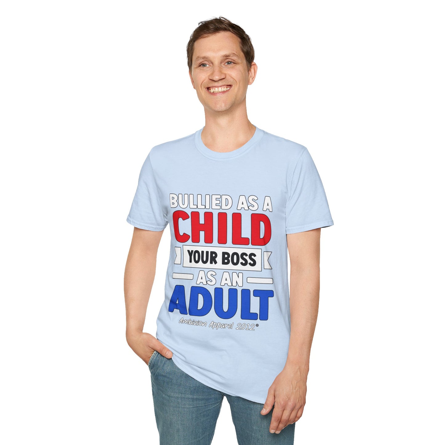 Bullied As A Child Your Boss As An Adult Unisex T-Shirt