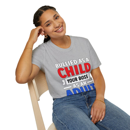 Bullied As A Child Your Boss As An Adult Unisex T-Shirt