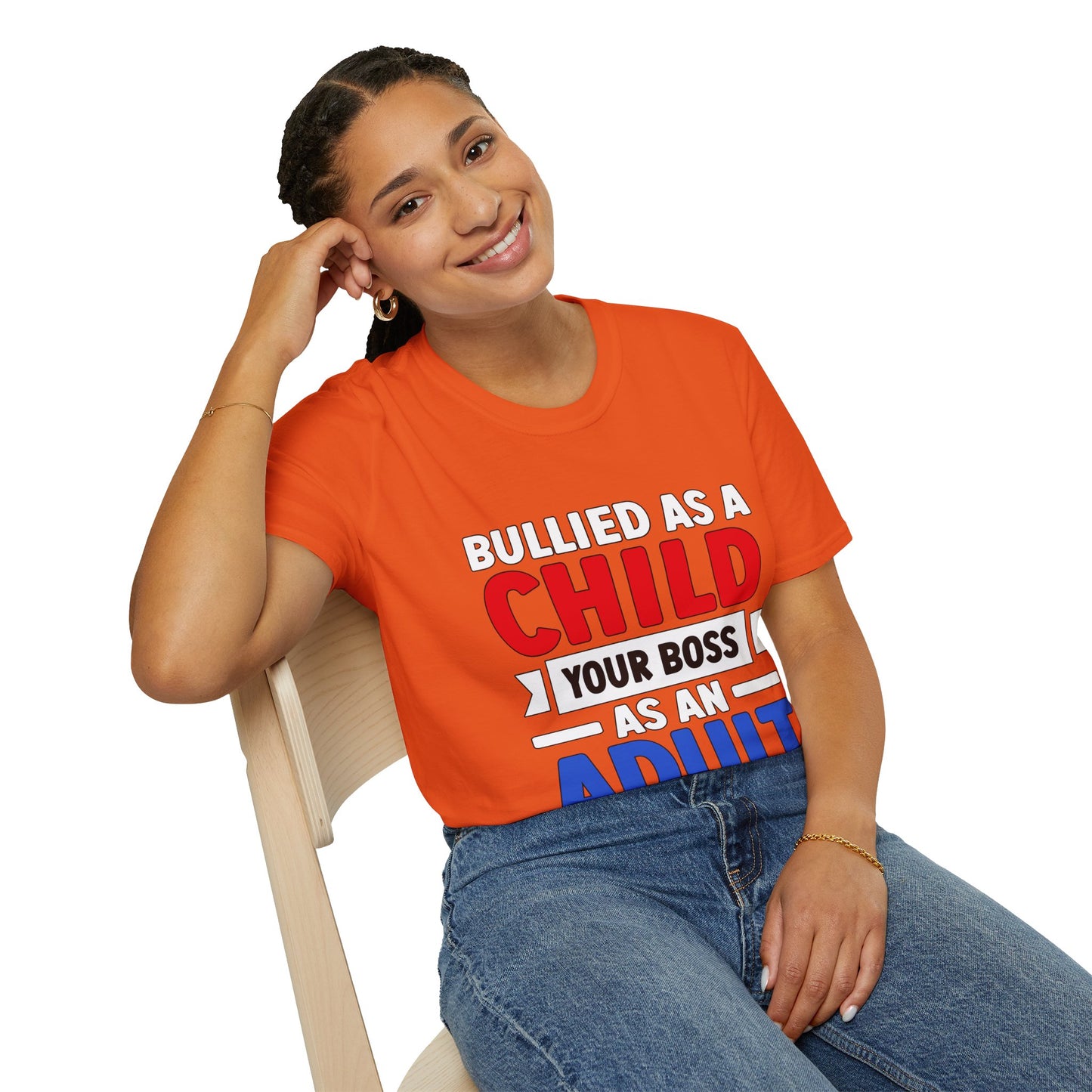 Bullied As A Child Your Boss As An Adult Unisex T-Shirt