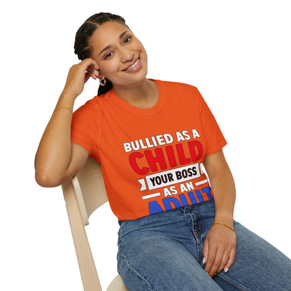 Bullied As A Child Your Boss As An Adult Unisex T-Shirt