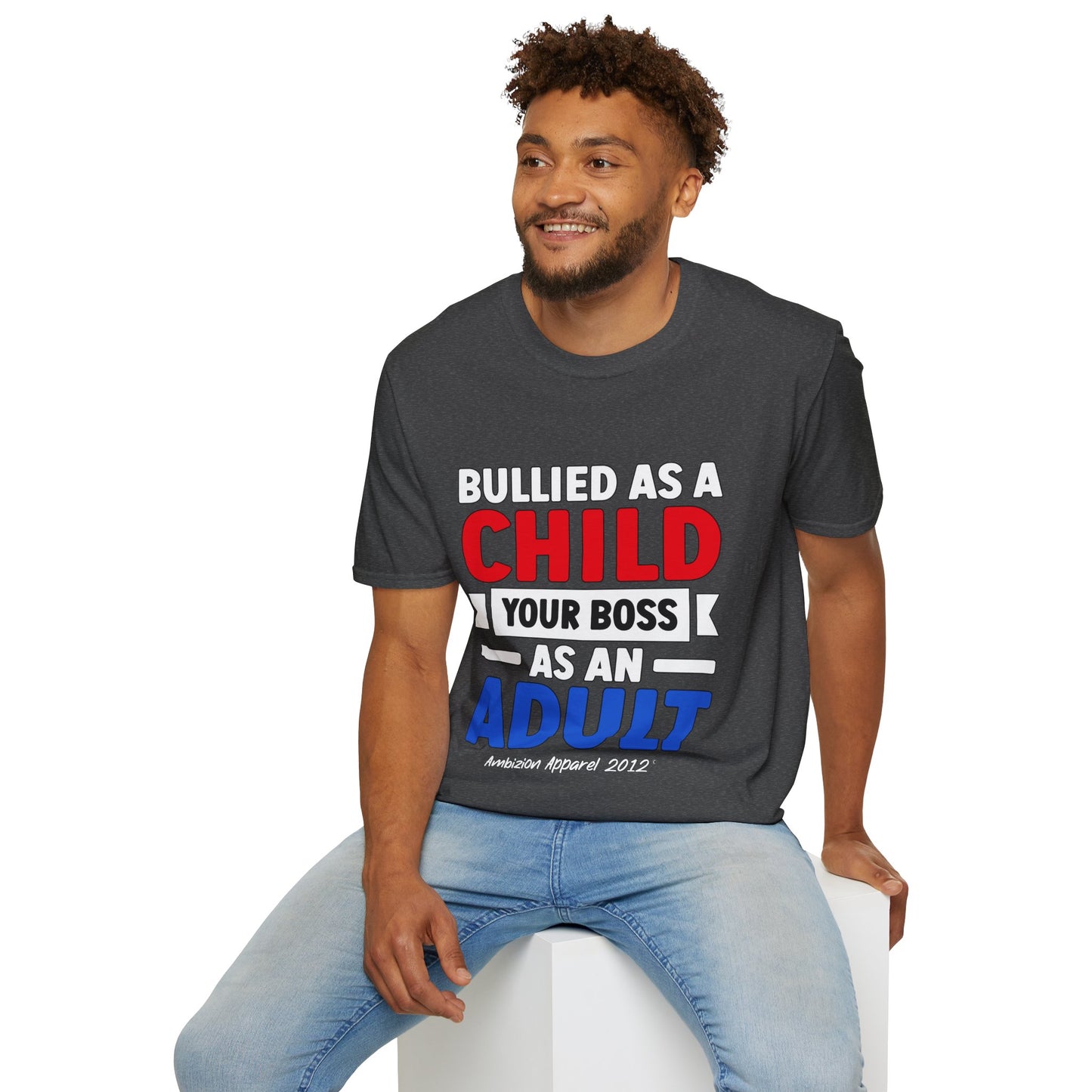 Bullied As A Child Your Boss As An Adult Unisex T-Shirt