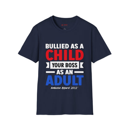 Bullied As A Child Your Boss As An Adult Unisex T-Shirt