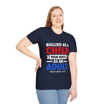 Bullied As A Child Your Boss As An Adult Unisex T-Shirt