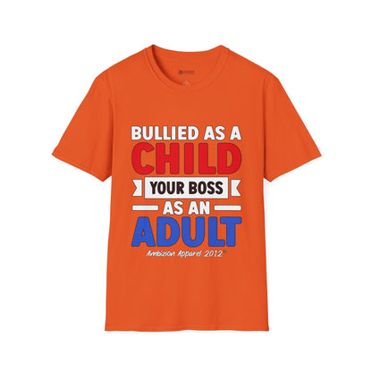 Bullied As A Child Your Boss As An Adult Unisex T-Shirt
