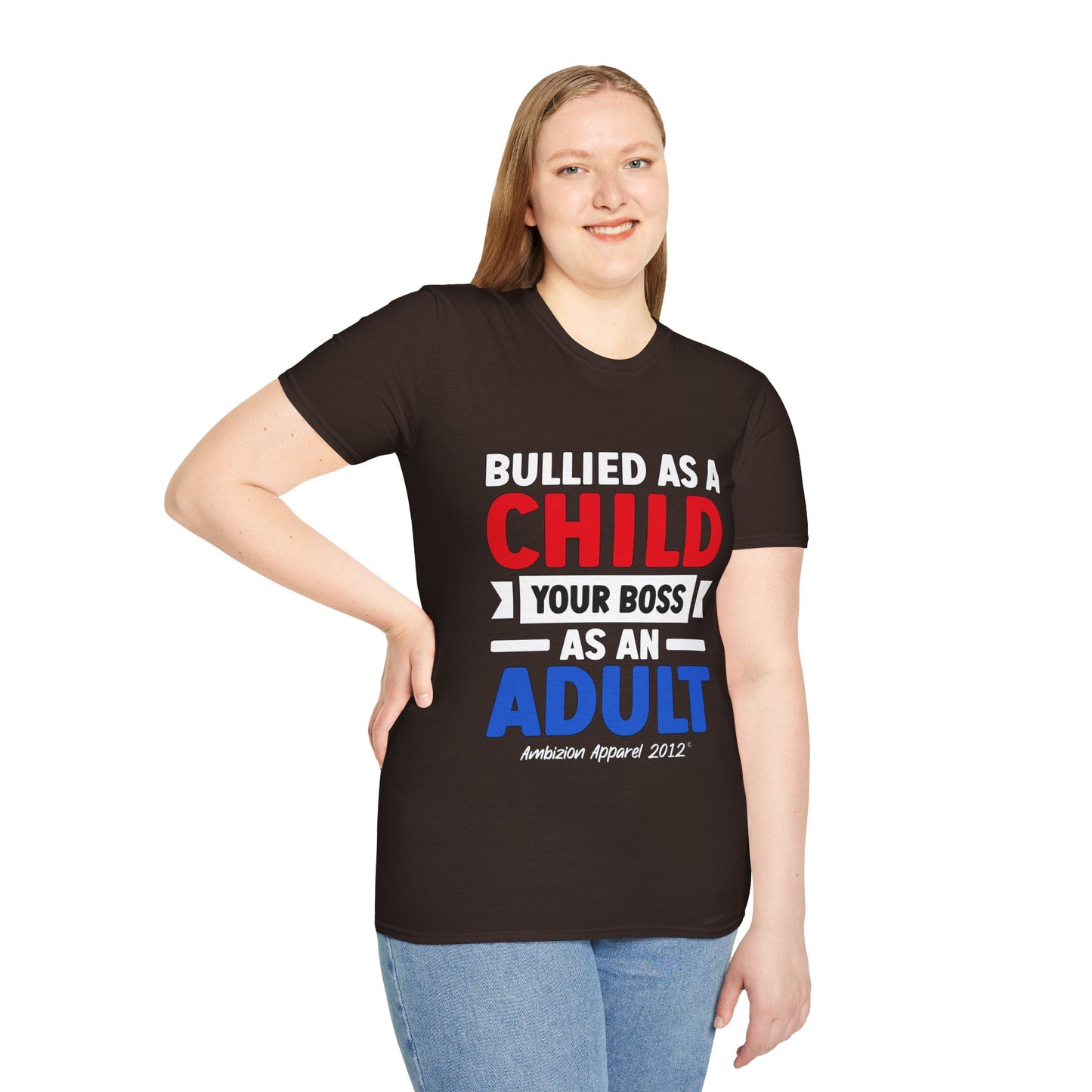 Bullied As A Child Your Boss As An Adult Unisex T-Shirt