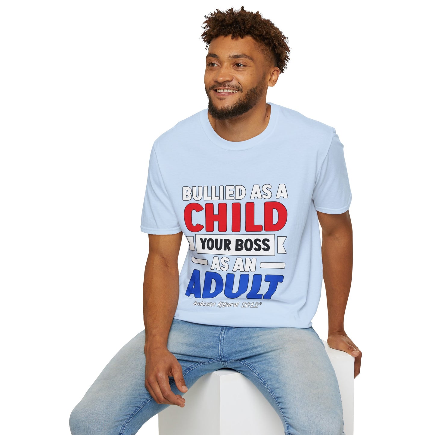 Bullied As A Child Your Boss As An Adult Unisex T-Shirt