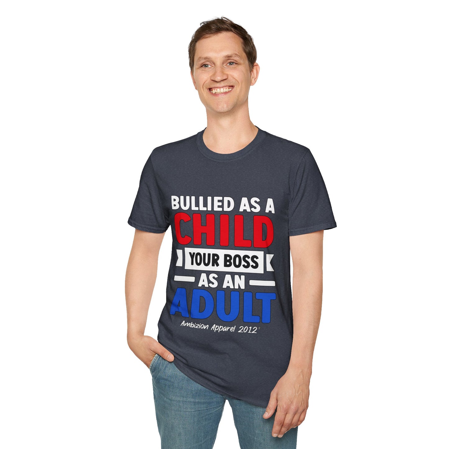 Bullied As A Child Your Boss As An Adult Unisex T-Shirt
