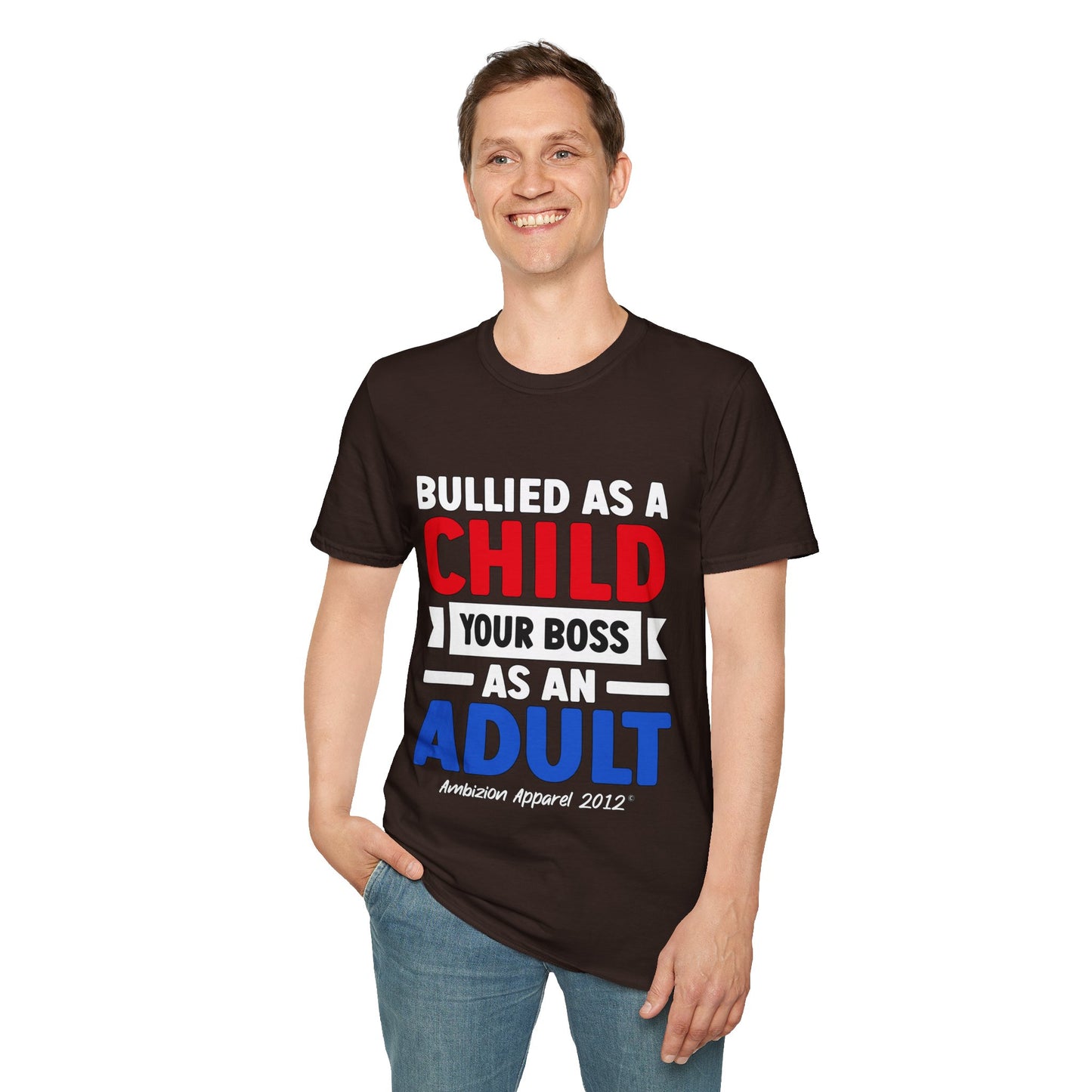 Bullied As A Child Your Boss As An Adult Unisex T-Shirt
