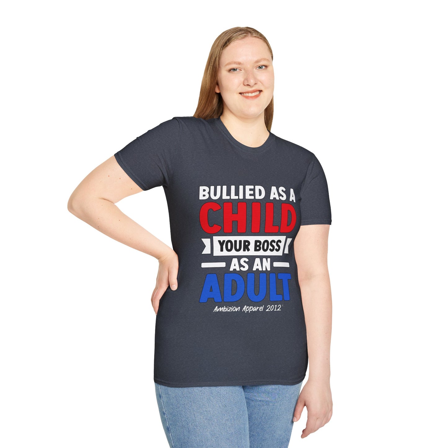Bullied As A Child Your Boss As An Adult Unisex T-Shirt
