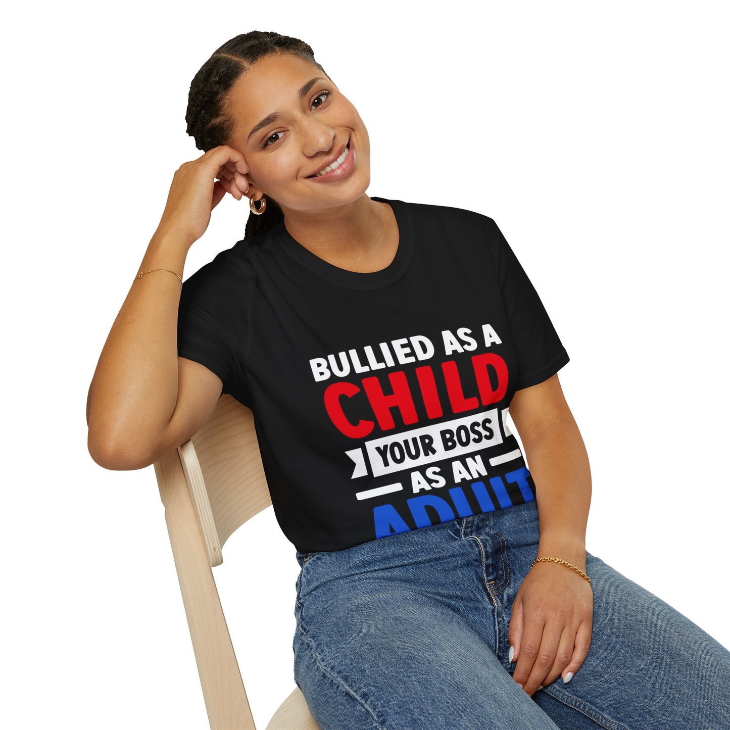 Bullied As A Child Your Boss As An Adult Unisex T-Shirt