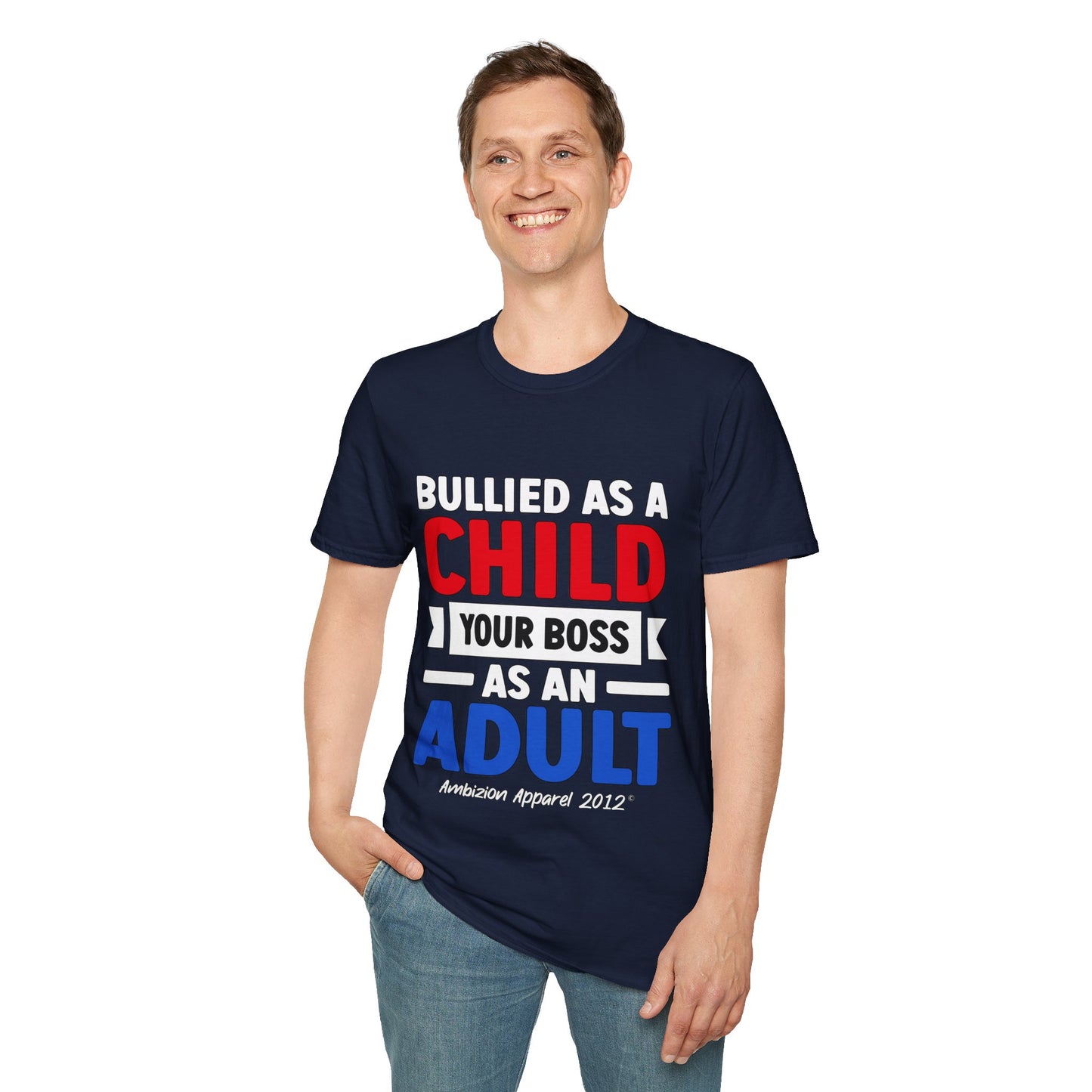 Bullied As A Child Your Boss As An Adult Unisex T-Shirt