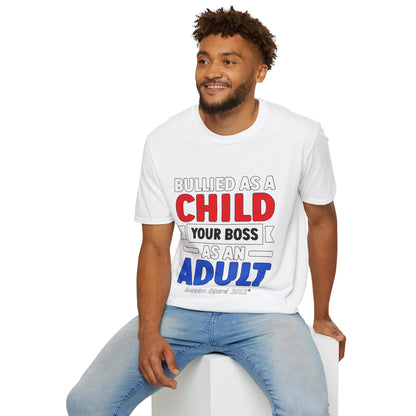 Bullied As A Child Your Boss As An Adult Unisex T-Shirt