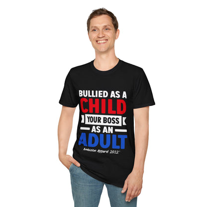Bullied As A Child Your Boss As An Adult Unisex T-Shirt