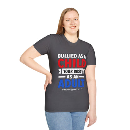 Bullied As A Child Your Boss As An Adult Unisex T-Shirt