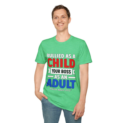 Bullied As A Child Your Boss As An Adult Unisex T-Shirt