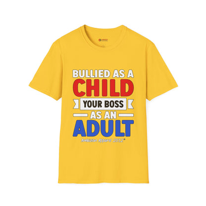 Bullied As A Child Your Boss As An Adult Unisex T-Shirt