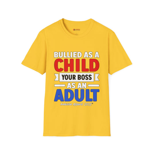 Bullied As A Child Your Boss As An Adult Unisex T-Shirt