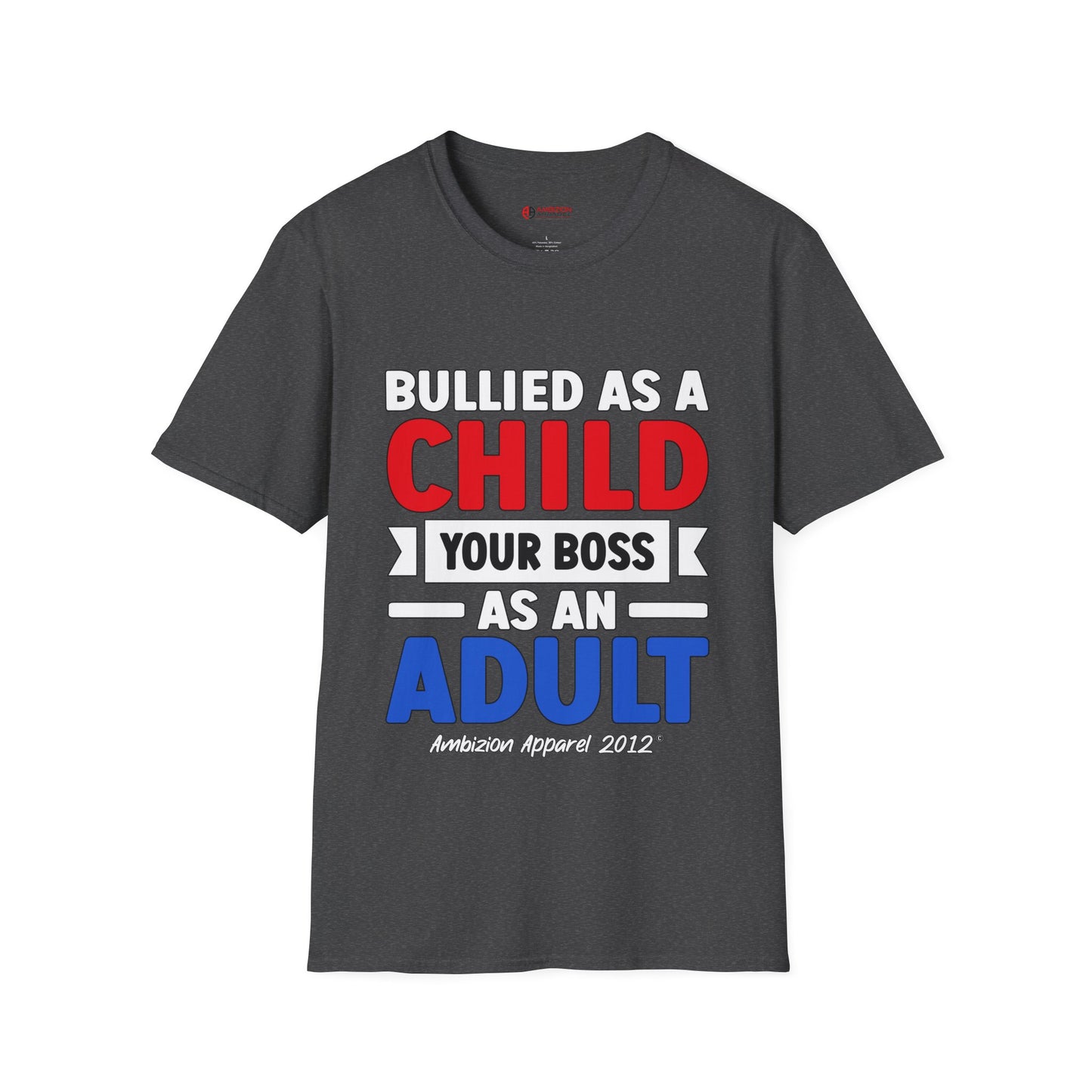 Bullied As A Child Your Boss As An Adult Unisex T-Shirt