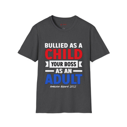Bullied As A Child Your Boss As An Adult Unisex T-Shirt