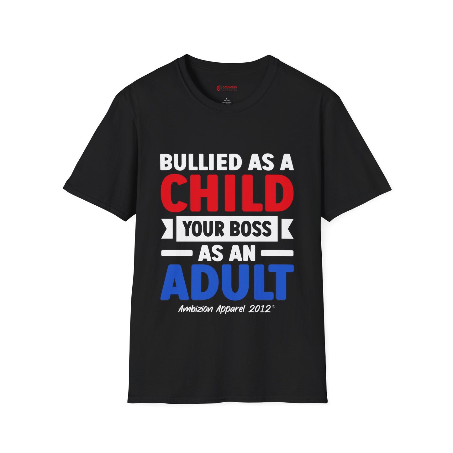 Bullied As A Child Your Boss As An Adult Unisex T-Shirt