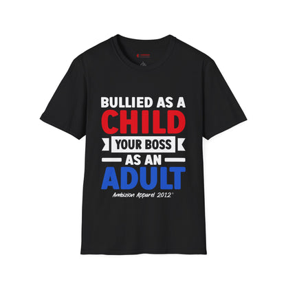 Bullied As A Child Your Boss As An Adult Unisex T-Shirt