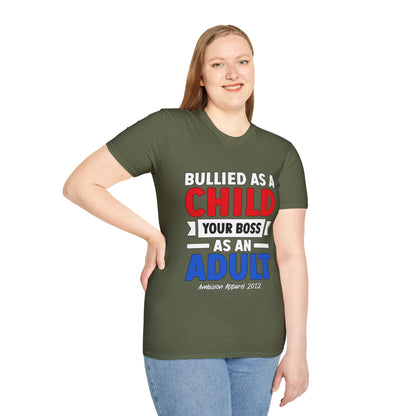 Bullied As A Child Your Boss As An Adult Unisex T-Shirt