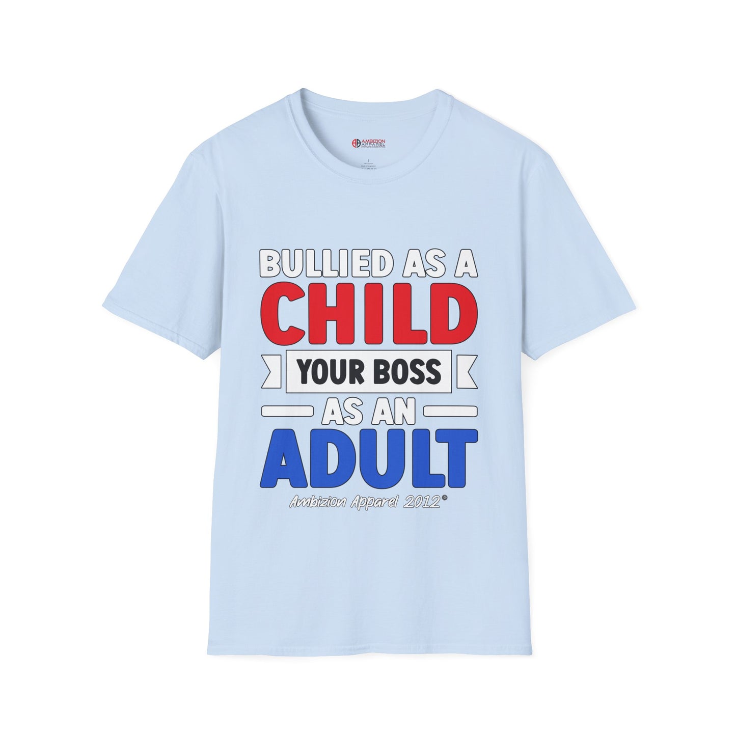 Bullied As A Child Your Boss As An Adult Unisex T-Shirt