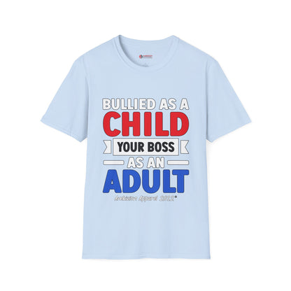 Bullied As A Child Your Boss As An Adult Unisex T-Shirt