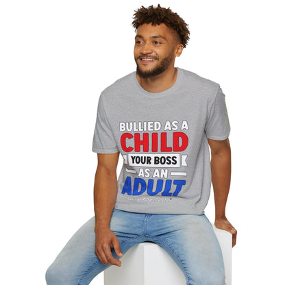 Bullied As A Child Your Boss As An Adult Unisex T-Shirt