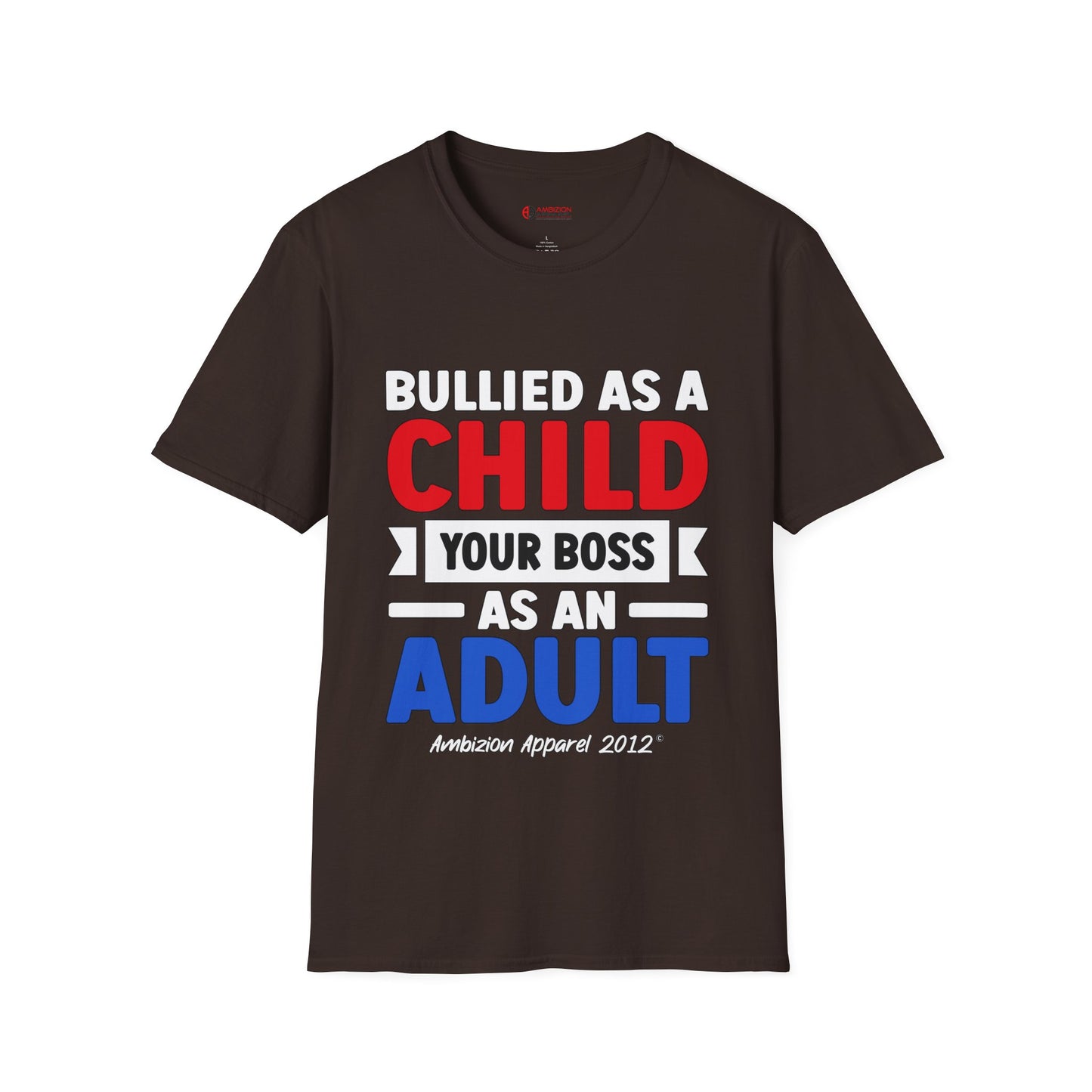 Bullied As A Child Your Boss As An Adult Unisex T-Shirt