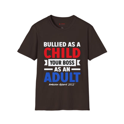 Bullied As A Child Your Boss As An Adult Unisex T-Shirt
